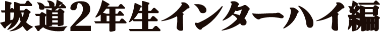 坂道2年生インターハイ編